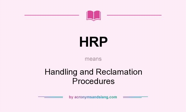What does HRP mean? It stands for Handling and Reclamation Procedures