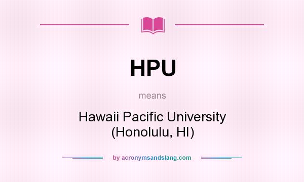 What does HPU mean? It stands for Hawaii Pacific University (Honolulu, HI)