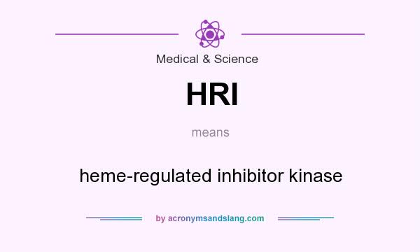 What does HRI mean? It stands for heme-regulated inhibitor kinase
