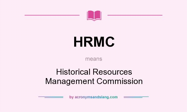 What does HRMC mean? It stands for Historical Resources Management Commission