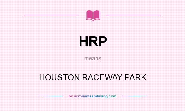 What does HRP mean? It stands for HOUSTON RACEWAY PARK