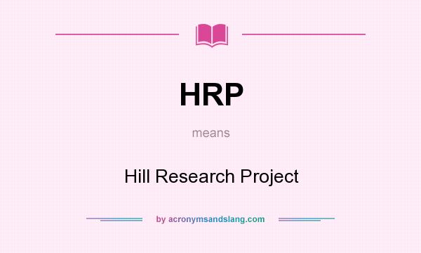 What does HRP mean? It stands for Hill Research Project