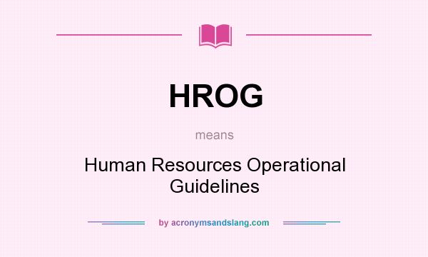 What does HROG mean? It stands for Human Resources Operational Guidelines