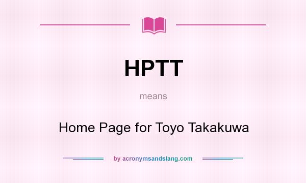 What does HPTT mean? It stands for Home Page for Toyo Takakuwa