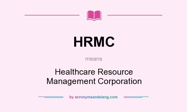 What does HRMC mean? It stands for Healthcare Resource Management Corporation