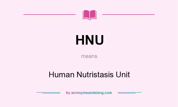 What does HNU mean? It stands for Human Nutristasis Unit