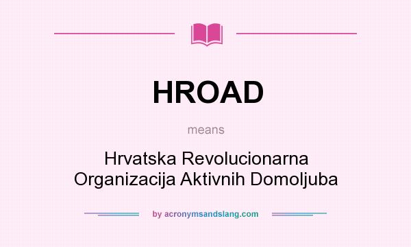 What does HROAD mean? It stands for Hrvatska Revolucionarna Organizacija Aktivnih Domoljuba