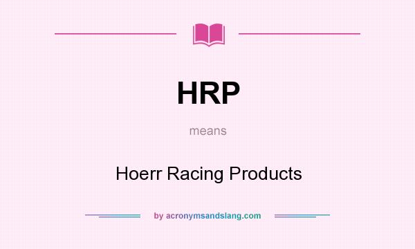 What does HRP mean? It stands for Hoerr Racing Products