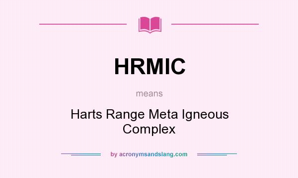 What does HRMIC mean? It stands for Harts Range Meta Igneous Complex