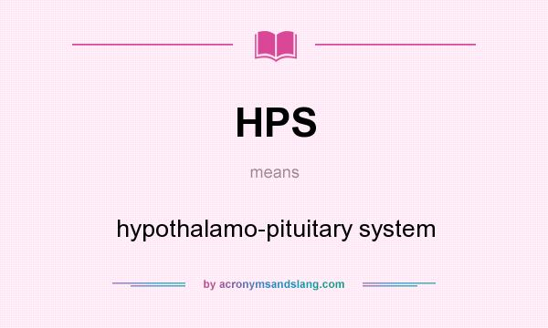 What does HPS mean? It stands for hypothalamo-pituitary system