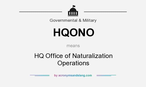 What does HQONO mean? It stands for HQ Office of Naturalization Operations