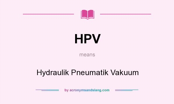 What does HPV mean? It stands for Hydraulik Pneumatik Vakuum