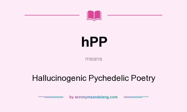 What does hPP mean? It stands for Hallucinogenic Pychedelic Poetry