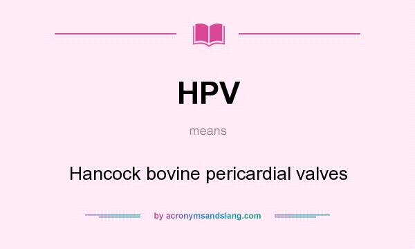 What does HPV mean? It stands for Hancock bovine pericardial valves