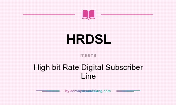 What does HRDSL mean? It stands for High bit Rate Digital Subscriber Line