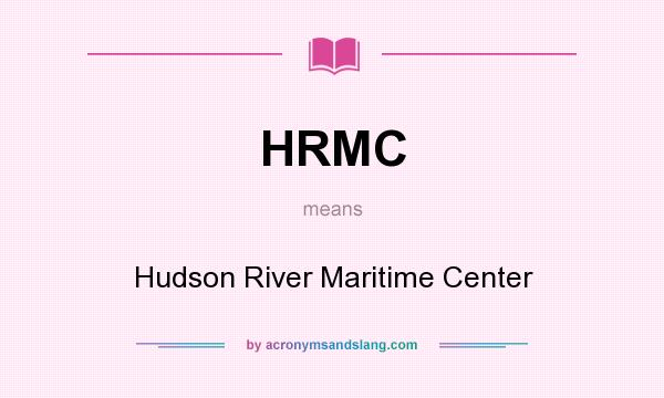 What does HRMC mean? It stands for Hudson River Maritime Center