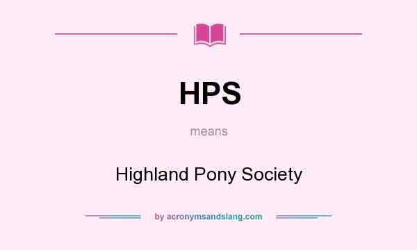 What does HPS mean? It stands for Highland Pony Society