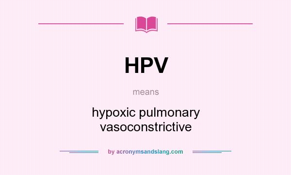 What does HPV mean? It stands for hypoxic pulmonary vasoconstrictive
