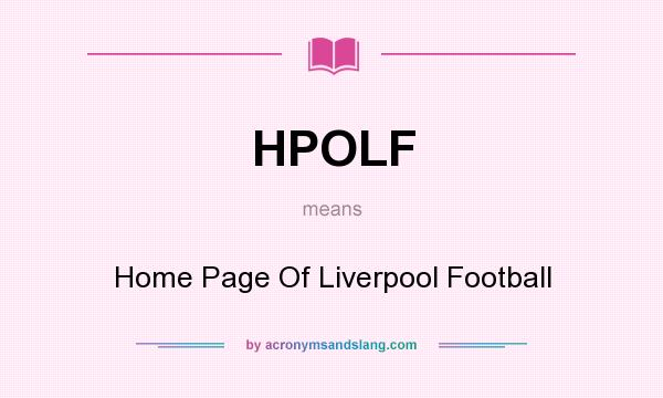 What does HPOLF mean? It stands for Home Page Of Liverpool Football