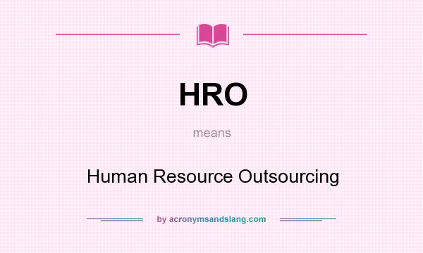 What does HRO mean? It stands for Human Resource Outsourcing