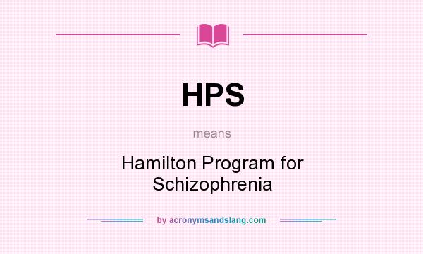 What does HPS mean? It stands for Hamilton Program for Schizophrenia