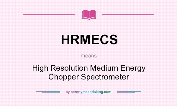 What does HRMECS mean? It stands for High Resolution Medium Energy Chopper Spectrometer