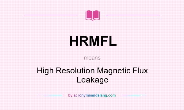 What does HRMFL mean? It stands for High Resolution Magnetic Flux Leakage