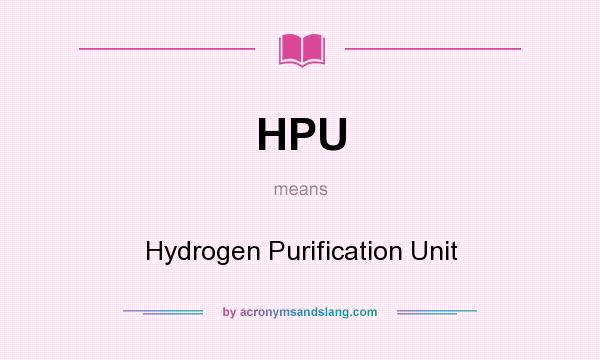What does HPU mean? It stands for Hydrogen Purification Unit