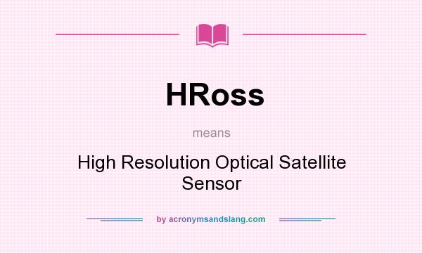 What does HRoss mean? It stands for High Resolution Optical Satellite Sensor