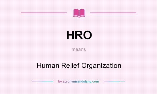 What does HRO mean? It stands for Human Relief Organization