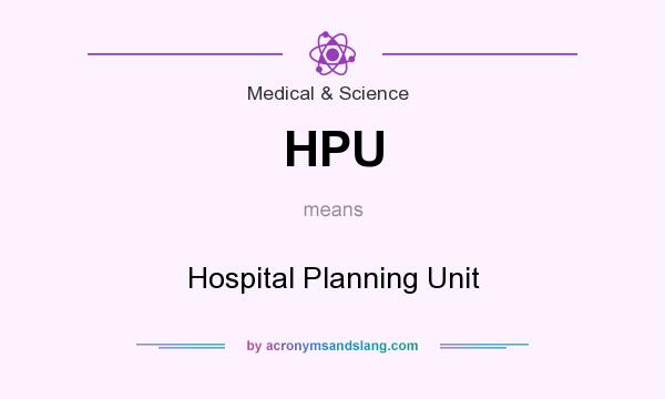 What does HPU mean? It stands for Hospital Planning Unit