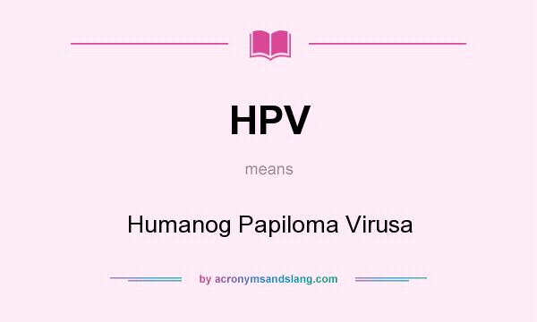 What does HPV mean? It stands for Humanog Papiloma Virusa