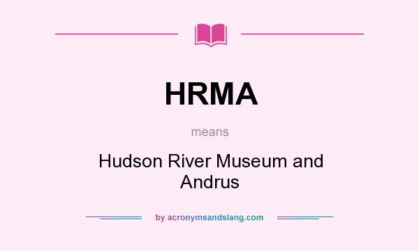 What does HRMA mean? It stands for Hudson River Museum and Andrus