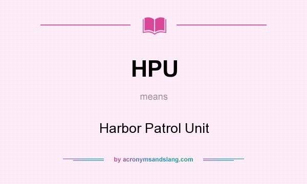 What does HPU mean? It stands for Harbor Patrol Unit