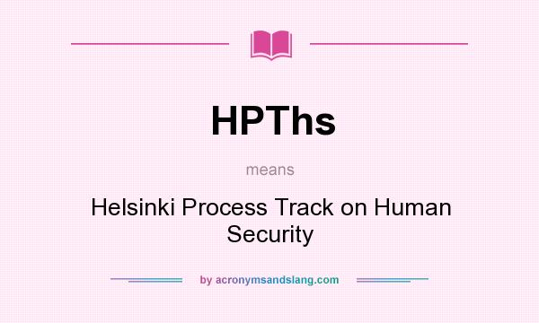 What does HPThs mean? It stands for Helsinki Process Track on Human Security