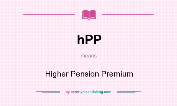 What does hPP mean? It stands for Higher Pension Premium