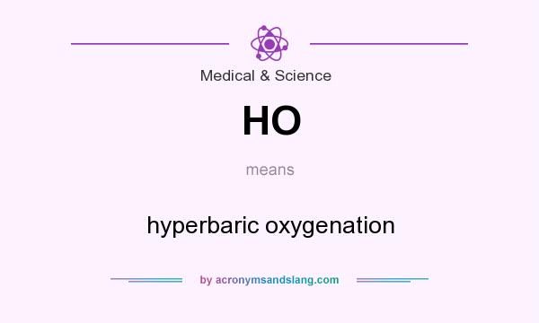 What does HO mean? It stands for hyperbaric oxygenation