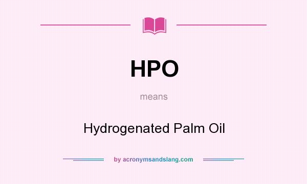 What does HPO mean? It stands for Hydrogenated Palm Oil
