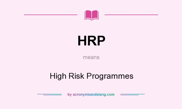 What does HRP mean? It stands for High Risk Programmes
