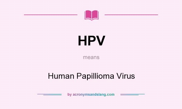 What does HPV mean? It stands for Human Papillioma Virus