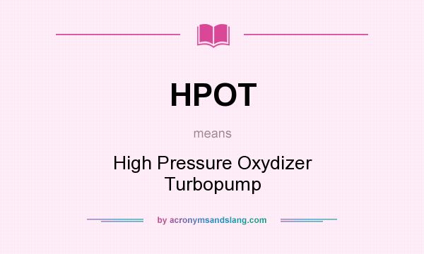 What does HPOT mean? It stands for High Pressure Oxydizer Turbopump