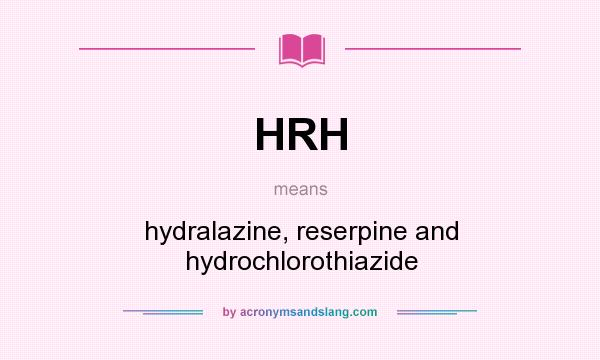 What does HRH mean? It stands for hydralazine, reserpine and hydrochlorothiazide