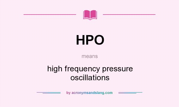 What does HPO mean? It stands for high frequency pressure oscillations