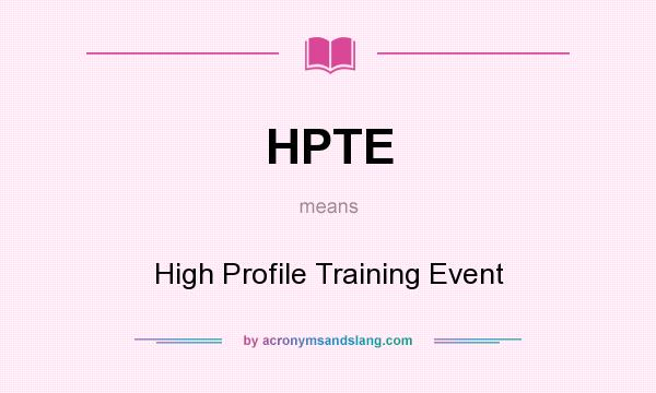 What does HPTE mean? It stands for High Profile Training Event