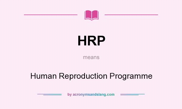 What does HRP mean? It stands for Human Reproduction Programme