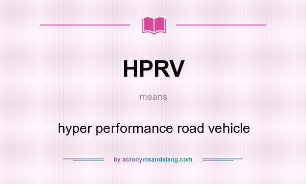 What does HPRV mean? It stands for hyper performance road vehicle