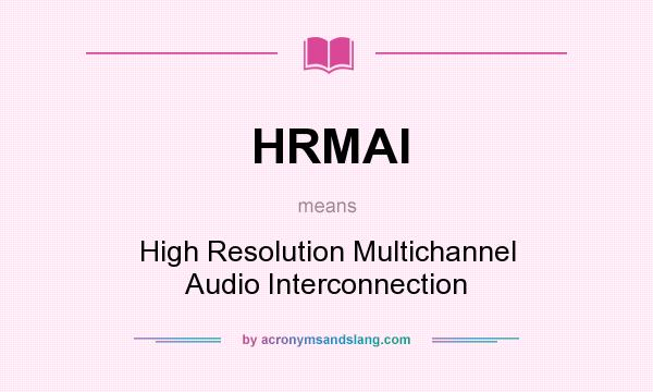 What does HRMAI mean? It stands for High Resolution Multichannel Audio Interconnection