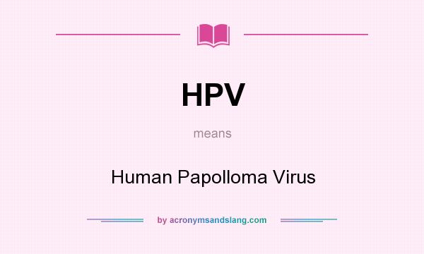 What does HPV mean? It stands for Human Papolloma Virus