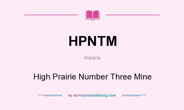 What does HPNTM mean? It stands for High Prairie Number Three Mine