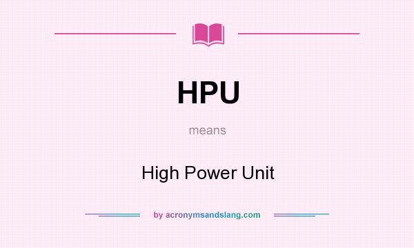 What does HPU mean? It stands for High Power Unit
